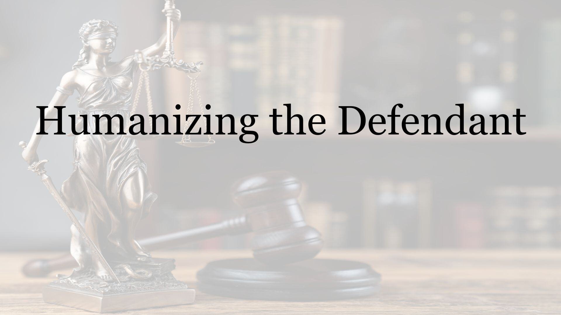 Humanizing the defendant